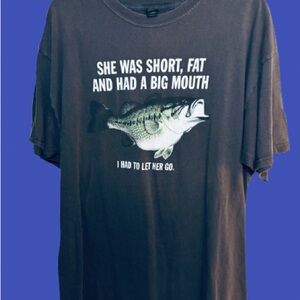 "Fishing T-Shirt “She was short, fat and had a big mouth... I had to let her go”